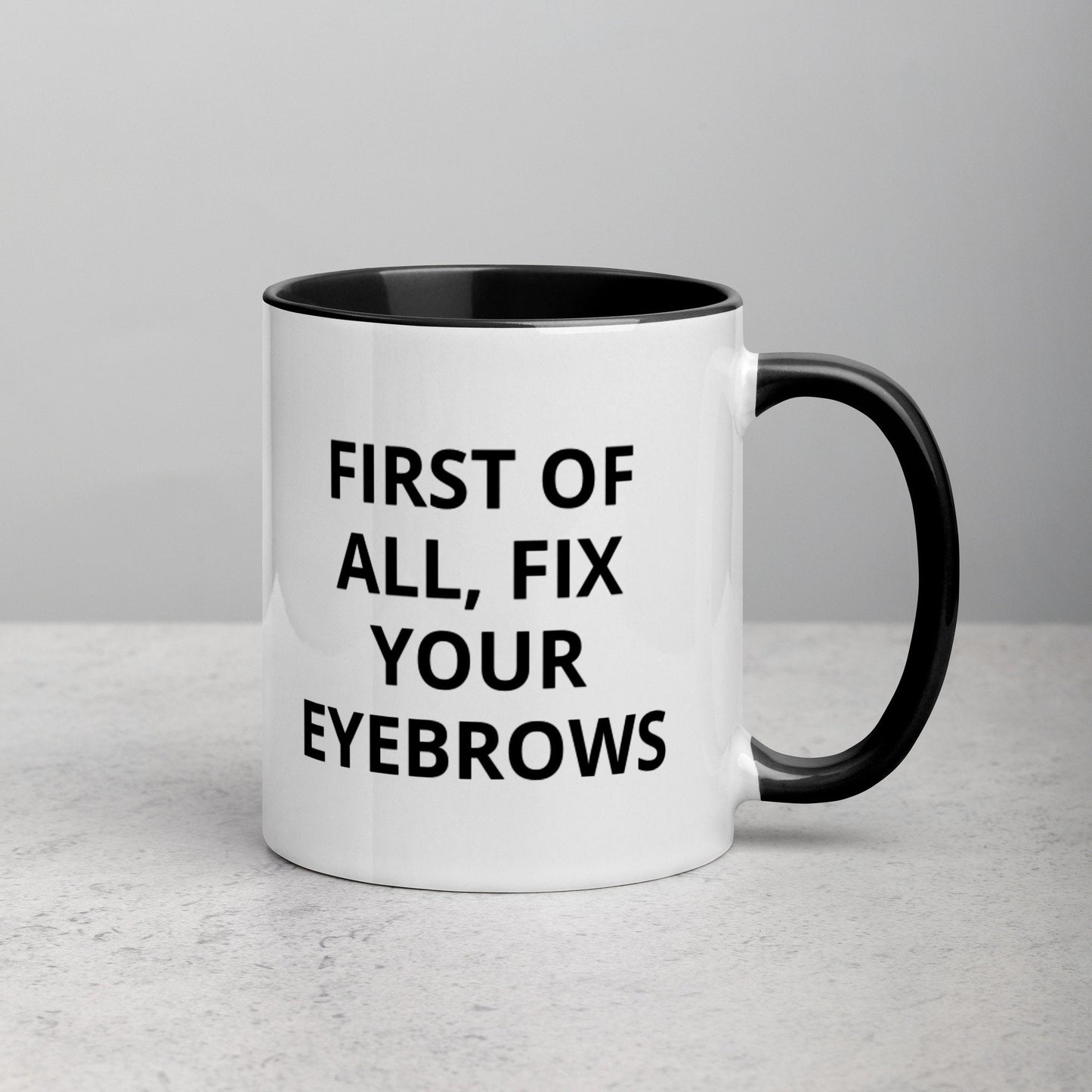 First Of All, Fix Your Eyebrows, Sarcastic, Rude Mug with Color Inside