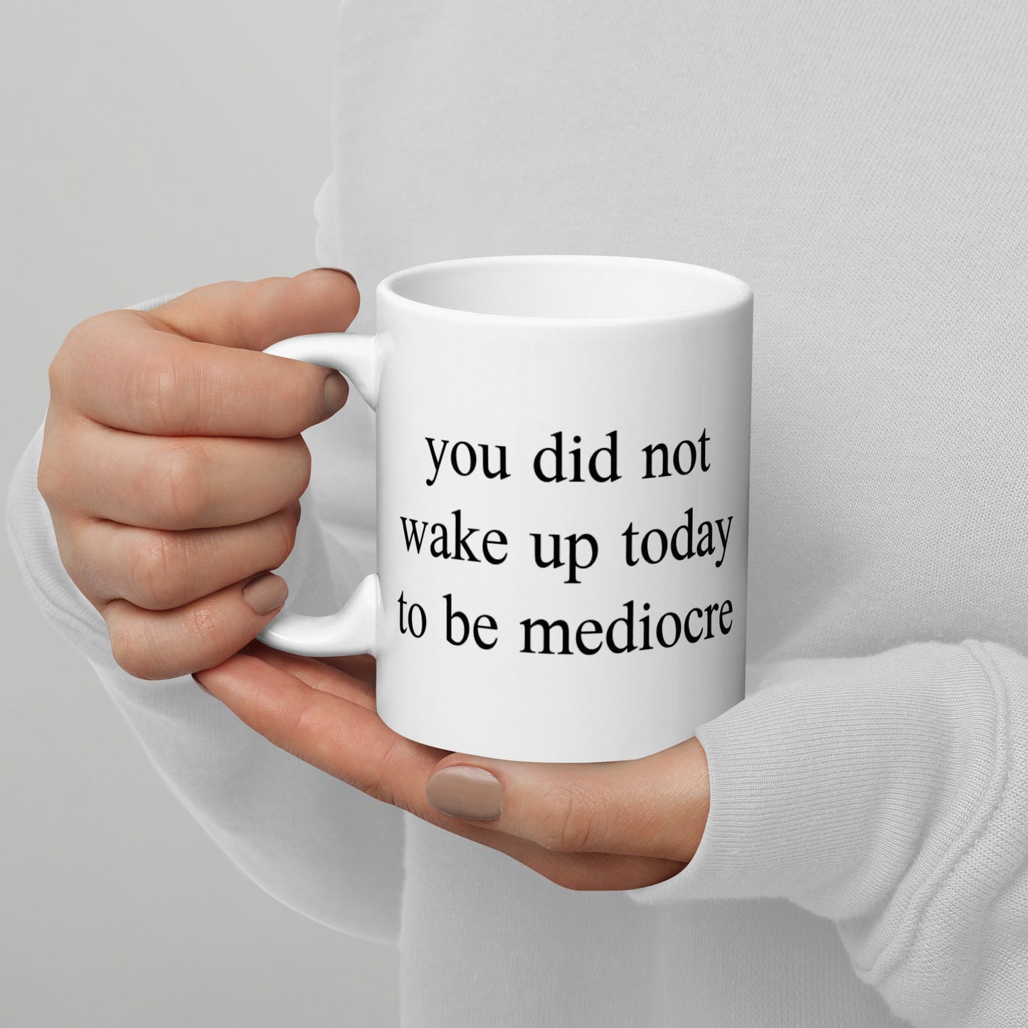 You Did Not Wake Up Today To Be Mediocre, Motivational, Inspiring Mug