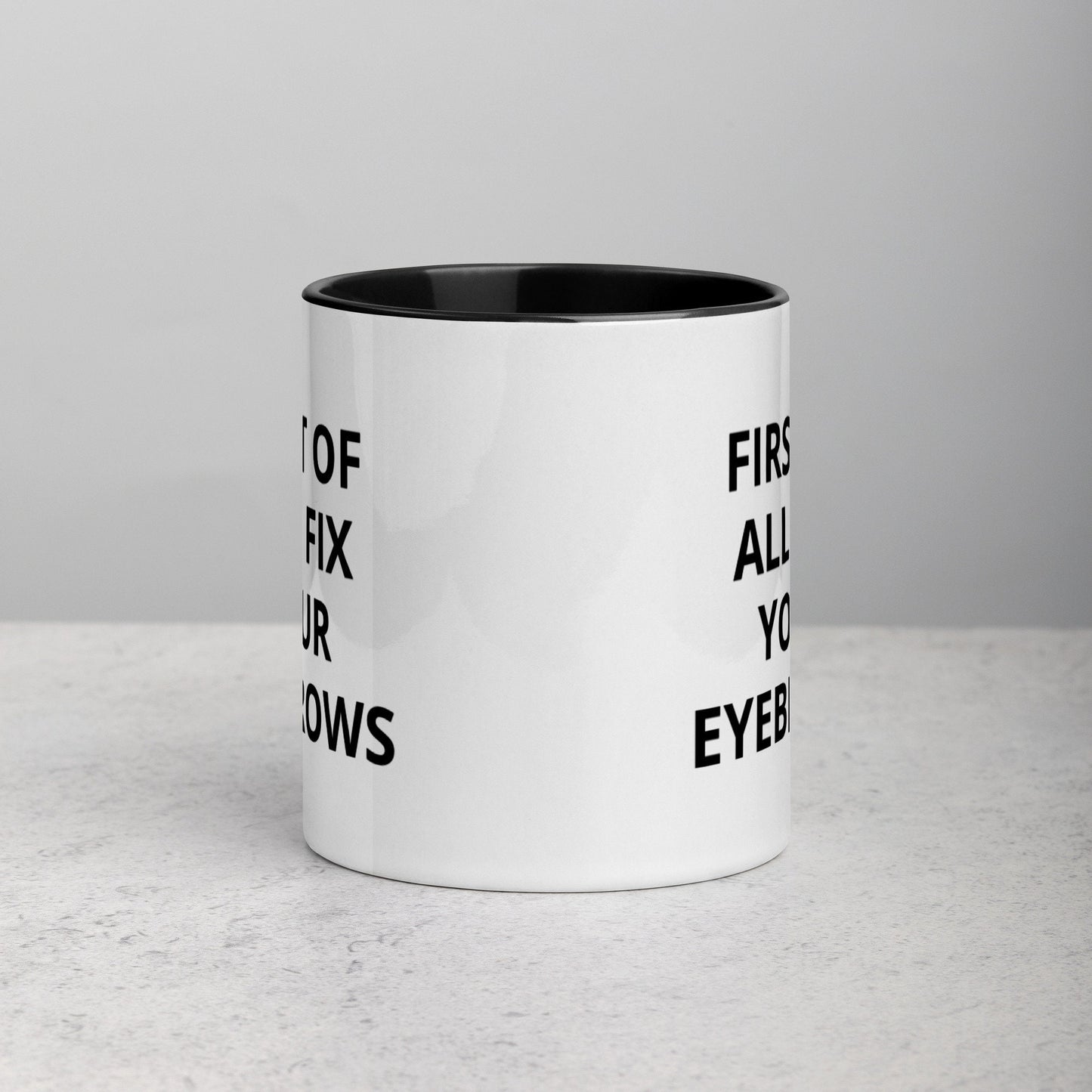 First Of All, Fix Your Eyebrows, Sarcastic, Rude Mug with Color Inside