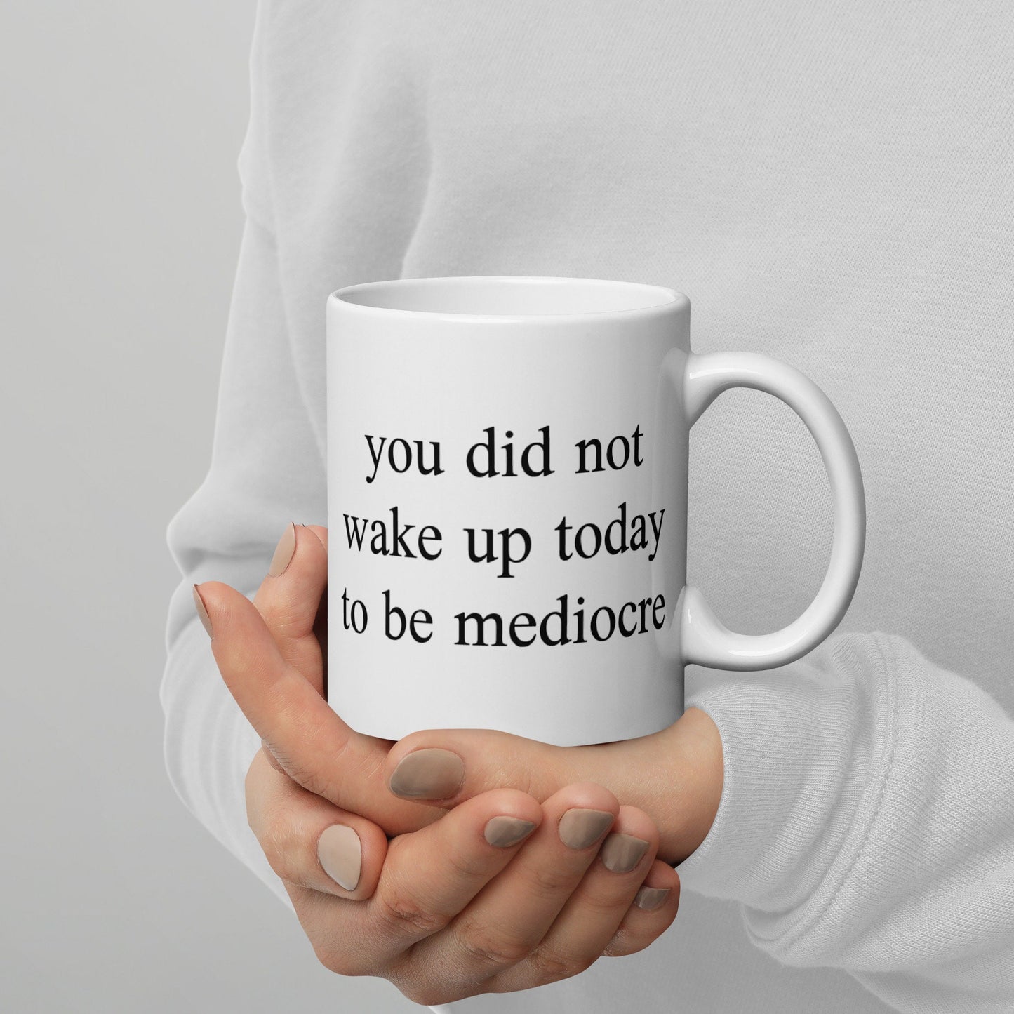You Did Not Wake Up Today To Be Mediocre, Motivational, Inspiring Mug