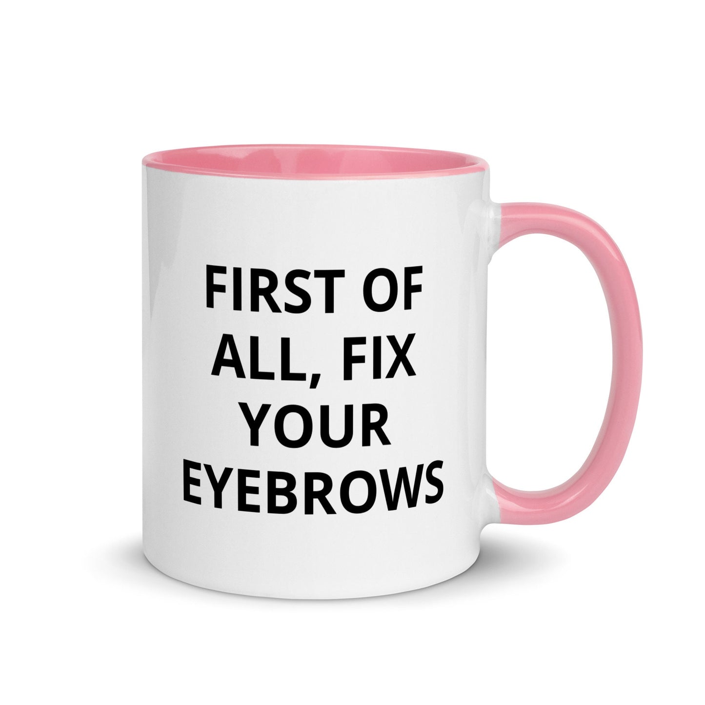 First Of All, Fix Your Eyebrows, Sarcastic, Rude Mug with Color Inside