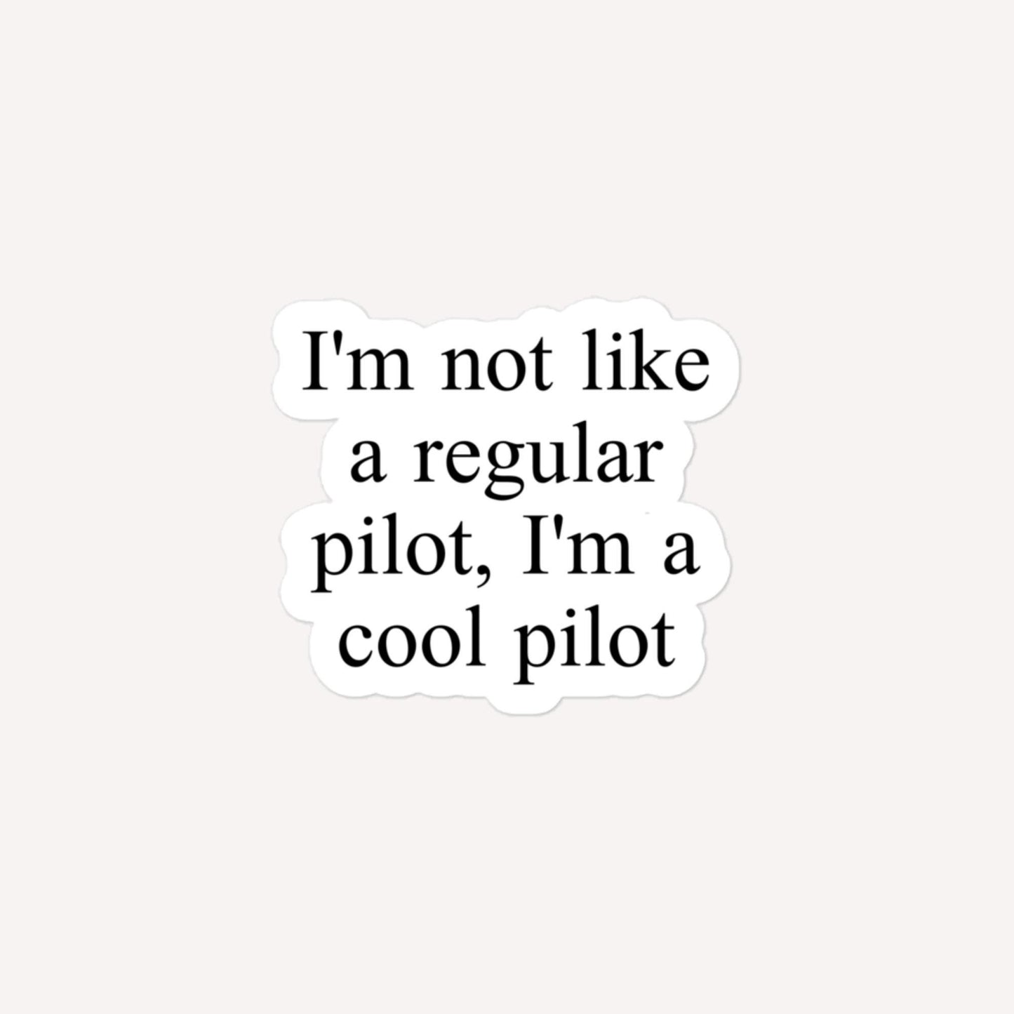 I'm Not Like A Regular Pilot, I'm A Cool Pilot Bubble-Free Stickers