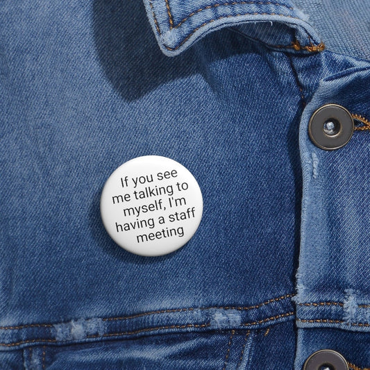 If You See Me Talking To Myself, I'm Having A Staff Meeting Pin Buttons