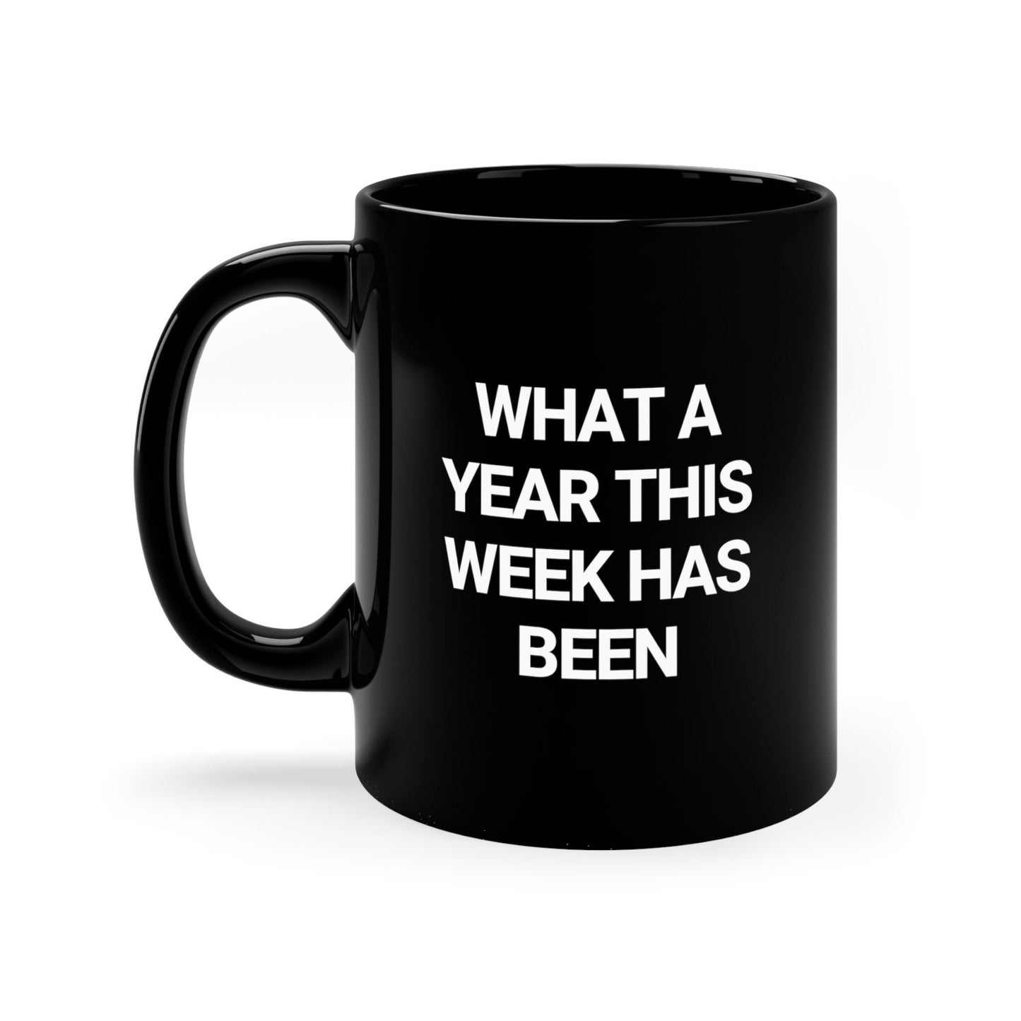 What A Year This Week Has Been, Sarcasm, Humor 11oz Black Mug