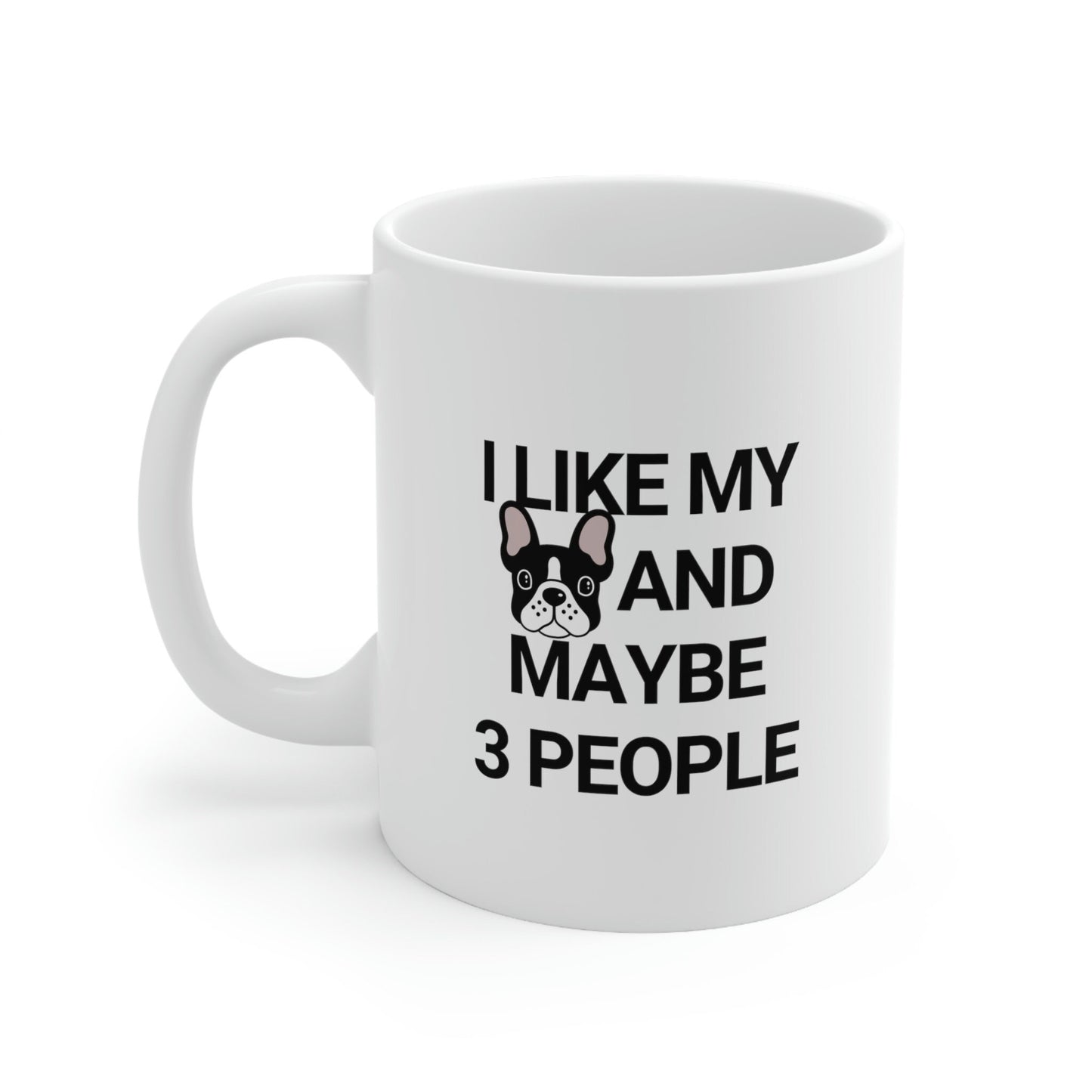 I Like My French Bulldog And Maybe 3 People Ceramic Mug 11oz