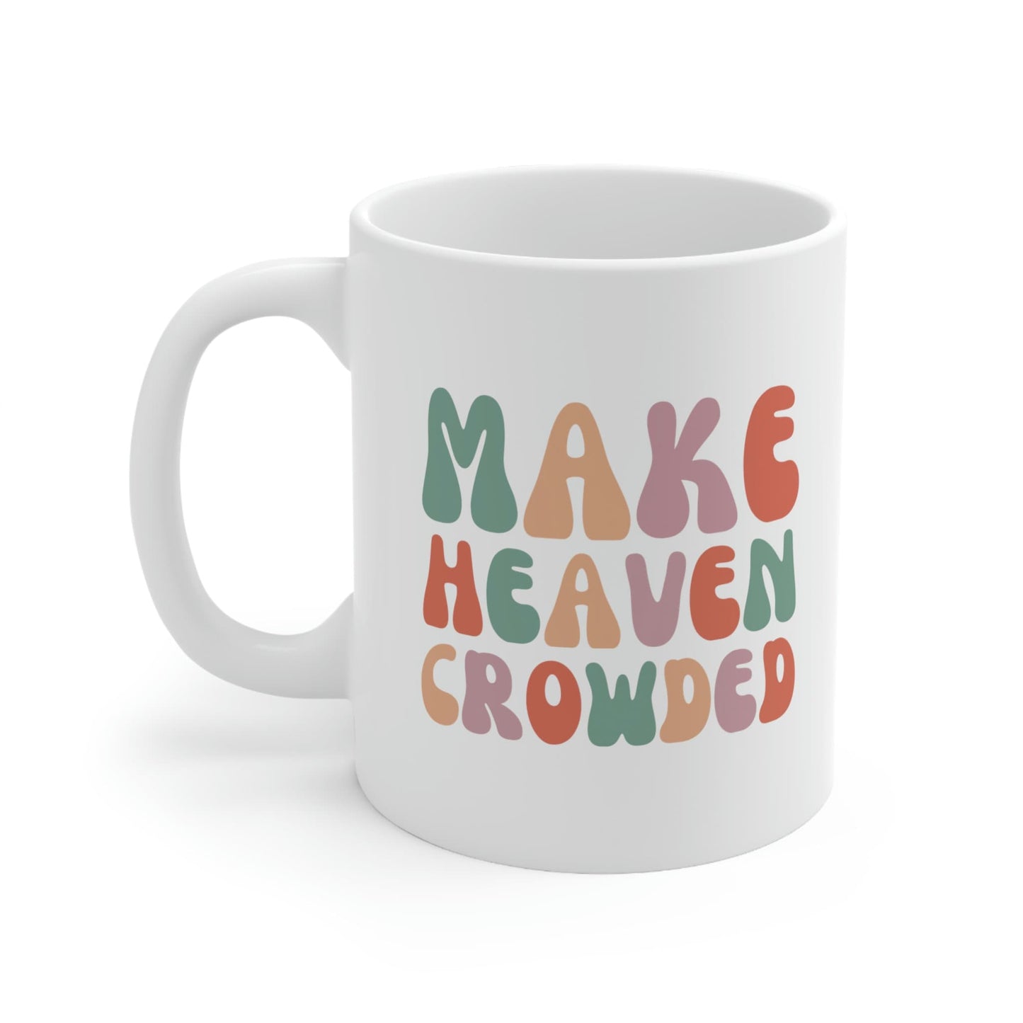 Make Heaven Crowded Colorful, Religious Ceramic Mug 11oz