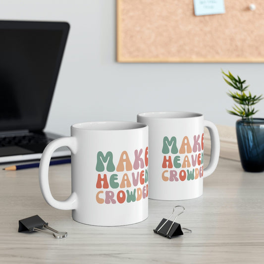 Make Heaven Crowded Colorful, Religious Ceramic Mug 11oz