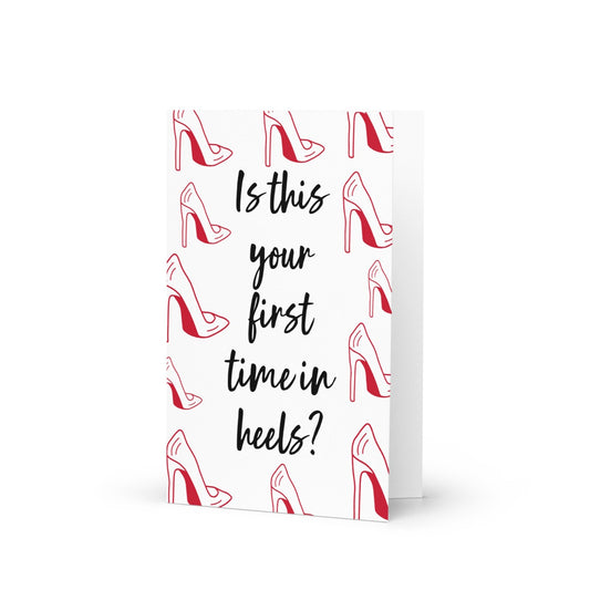 Is This Your First Time In Heels? Congrats Greeting Card