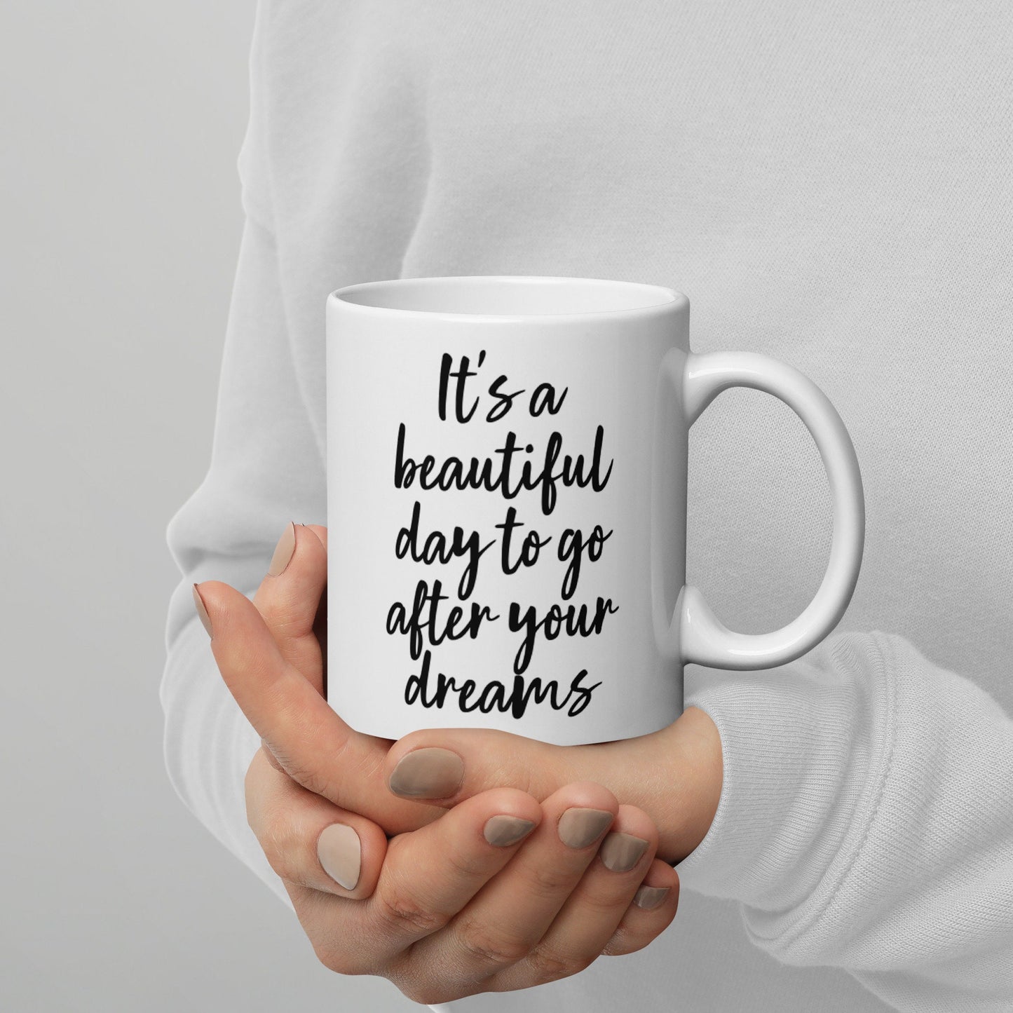 It's A Beautiful Day To Go After Your Dreams, Motivation, Inspirational Mug