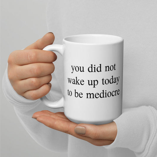 You Did Not Wake Up Today To Be Mediocre, Motivational, Inspiring Mug