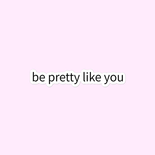 Be Pretty Like You Sticker, Body Positivity, Self-Love Bubble-Free Stickers