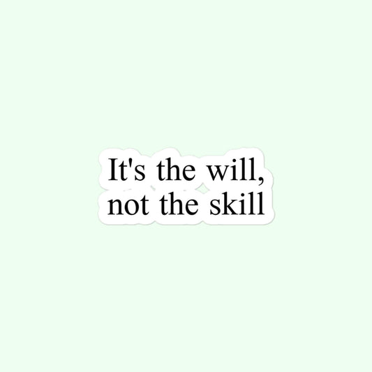 It's The Will, Not The Skill Sticker, Motivational, Inspiring Bubble-Free Stickers