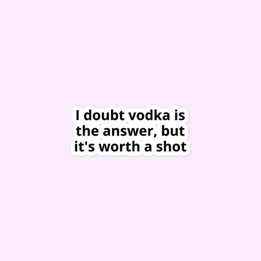 I Doubt Vodka Is The Answer, But It's Worth A Shot Stickers, Funny, Drinking, Alcohol, Bubble-Free Stickers