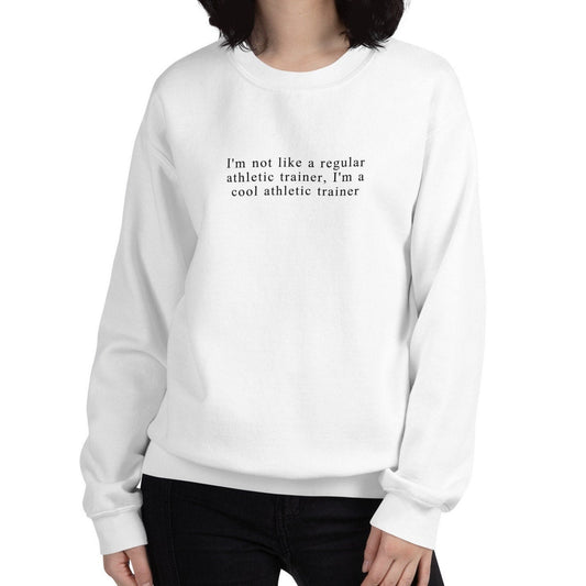 I'm Not Like A Regular Athletic Trainer, I'm A Cool Athletic Trainer Unisex Sweatshirt