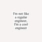 I'm Not Like A Regular Engineer, I'm A Cool Engineer Bubble-Free Stickers