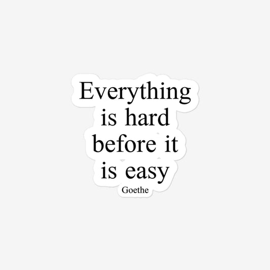 Everything Is Hard Before It Is Easy Goethe Bubble-Free Stickers