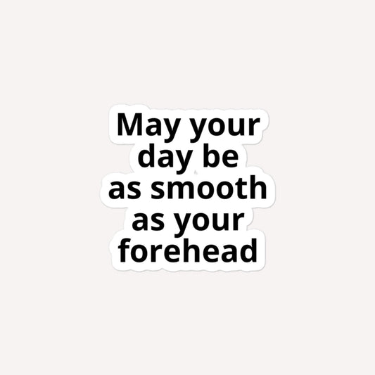 May Your Day Be As Smooth As Your Forehead Bubble-Free Stickers