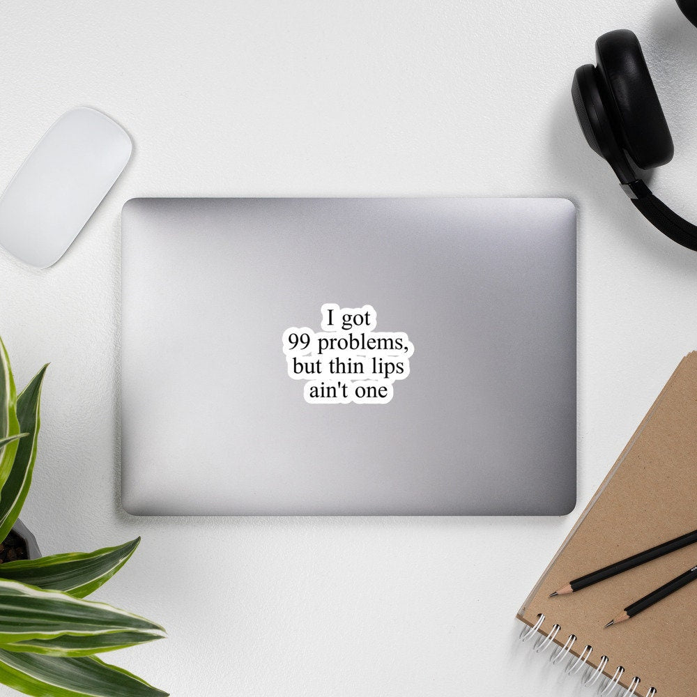 I Got 99 Problems, But Thin Lips Ain't One Bubble-Free Stickers