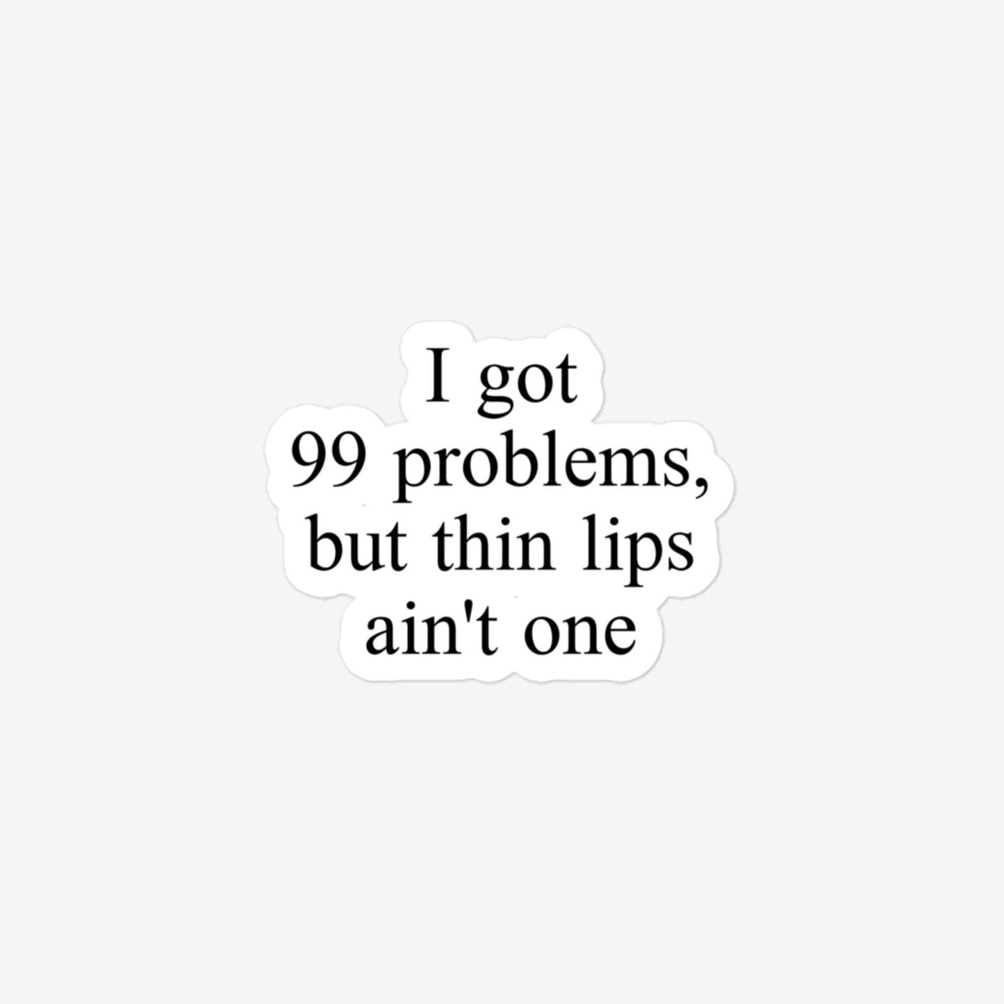 I Got 99 Problems, But Thin Lips Ain't One Bubble-Free Stickers