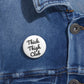 Thick Thigh Club Pin Buttons