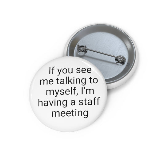 If You See Me Talking To Myself, I'm Having A Staff Meeting Pin Buttons