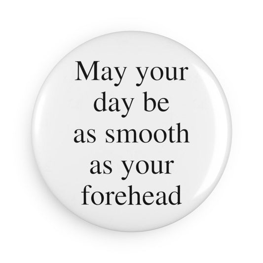 May Your Day Be As Smooth As Your Forehead Button Magnet, Round (1 & 10 pcs)