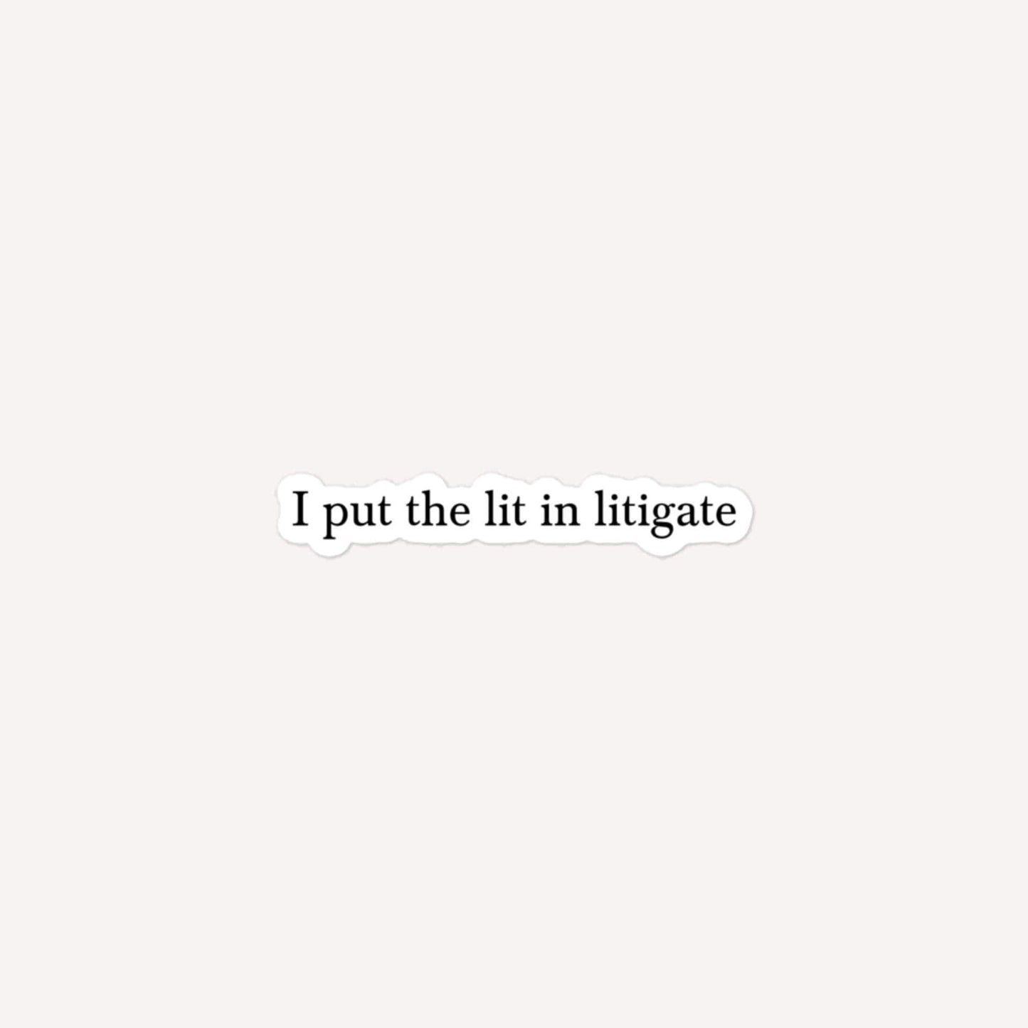 I Put The Lit In Litigate Bubble-Free Stickers