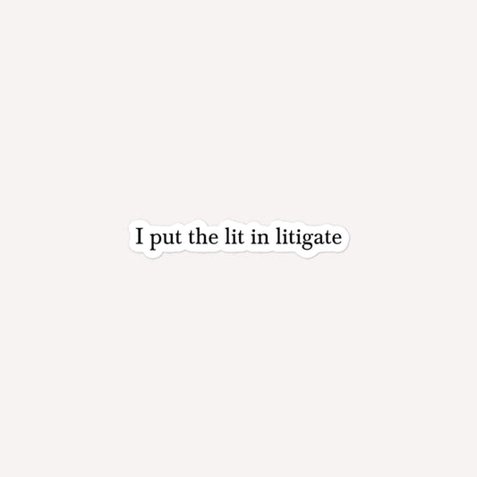 I Put The Lit In Litigate Bubble-Free Stickers