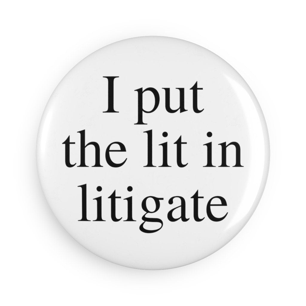 I Put The Lit In Litigate Lawyer, Attorney Button Magnet, Round (1 & 10 pcs)