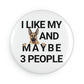 I Like My German Shepherd And Maybe 3 People Button Magnet, Round (1 & 10 pcs)