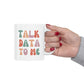 Talk Data To Me Colorful Ceramic Mug 11oz