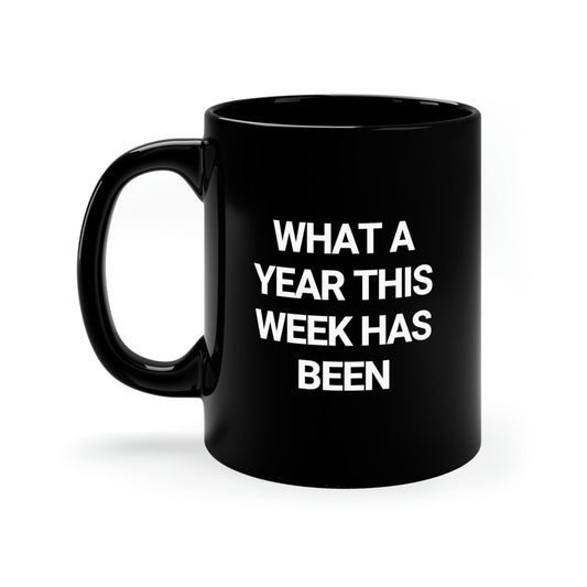 What A Year This Week Has Been, Sarcasm, Humor 11oz Black Mug