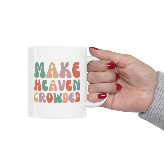 Make Heaven Crowded Colorful, Religious Ceramic Mug 11oz