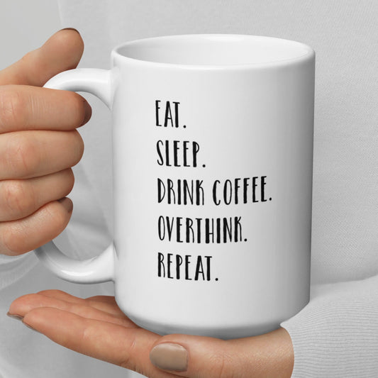 Eat. Sleep. Drink Coffee. Overthink. Repeat. Mug