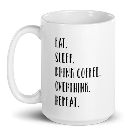 Eat. Sleep. Drink Coffee. Overthink. Repeat. Mug